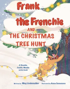 Frank the Frenchie and the Christmas Tree Hunt- Written by Meg Lindemulder